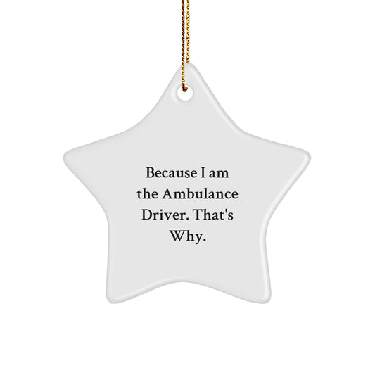 Funny Ambulance Driver Gifts for Men, Star Ornament with 'Because I Am The Ambulance Driver. That's Why.' Quote, Christmas Unique Gifts from Family - Image 1