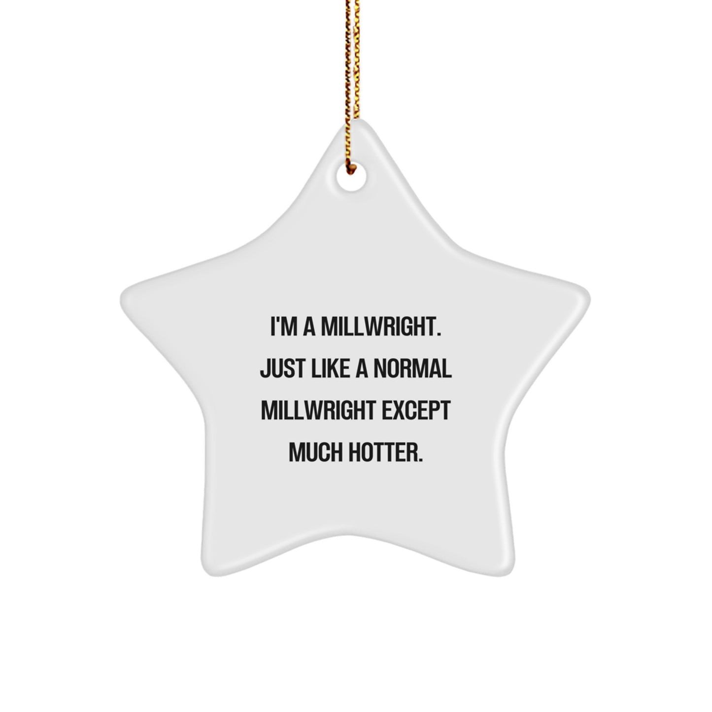 Funny Millwright Gifts from Men Friends for Christmas Unique Star Ornament, I'm A Millwright. Just Like A Normal Millwright Except Much Hotter., Star Shaped Decorations - Image 1