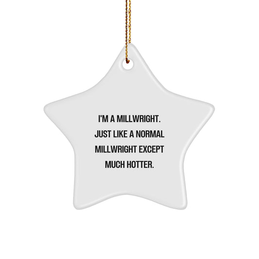 Funny Millwright Gifts from Men Friends for Christmas Unique Star Ornament, I'm A Millwright. Just Like A Normal Millwright Except Much Hotter., Star Shaped Decorations - Image 1