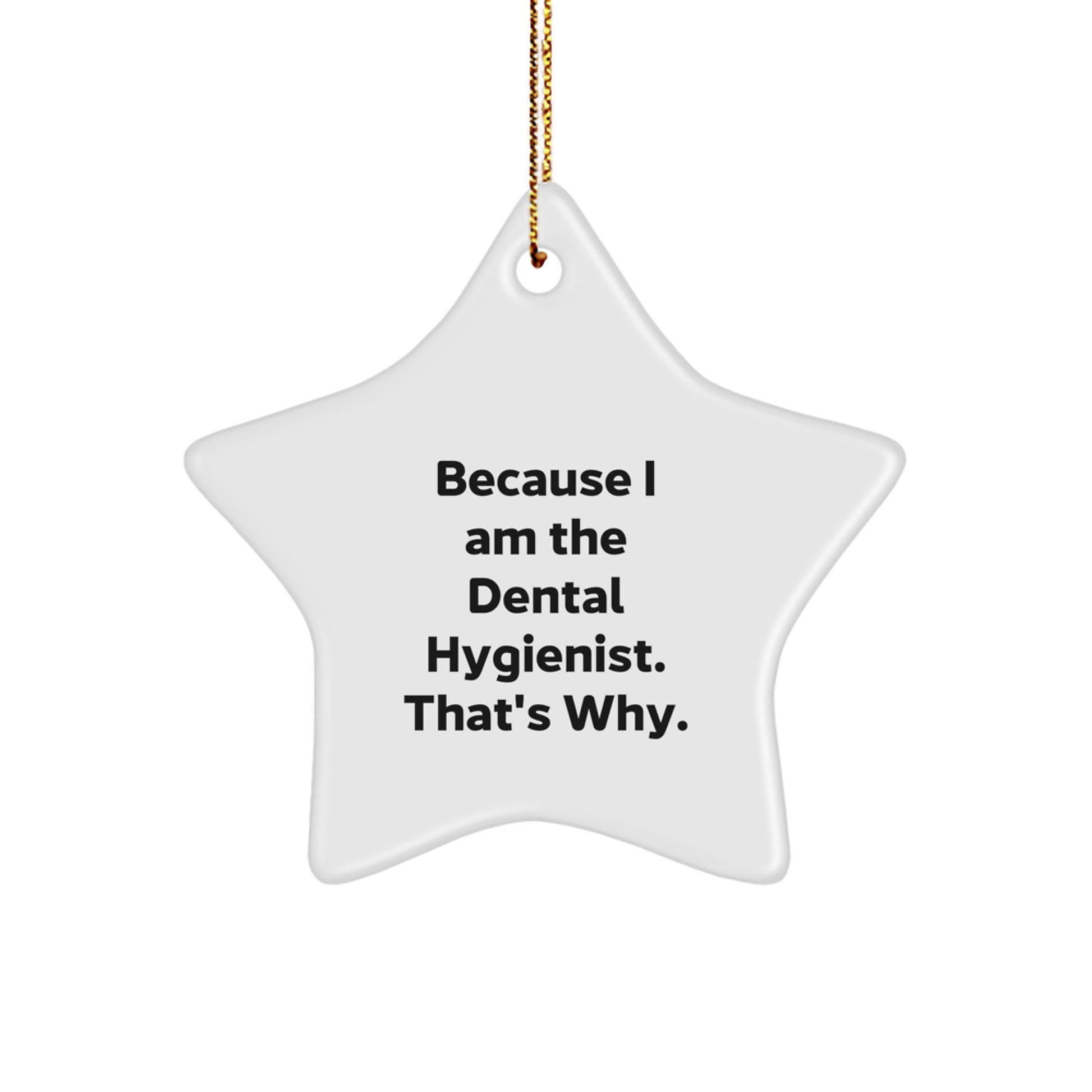 Funny Star Ornament Gifts for Dental Hygienist, Because I Am The Dental Hygienist. That's Why., from Friends for Christmas - Image 1
