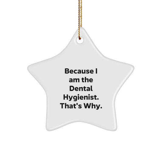 Funny Star Ornament Gifts for Dental Hygienist, Because I Am The Dental Hygienist. That's Why., from Friends for Christmas - Image 1