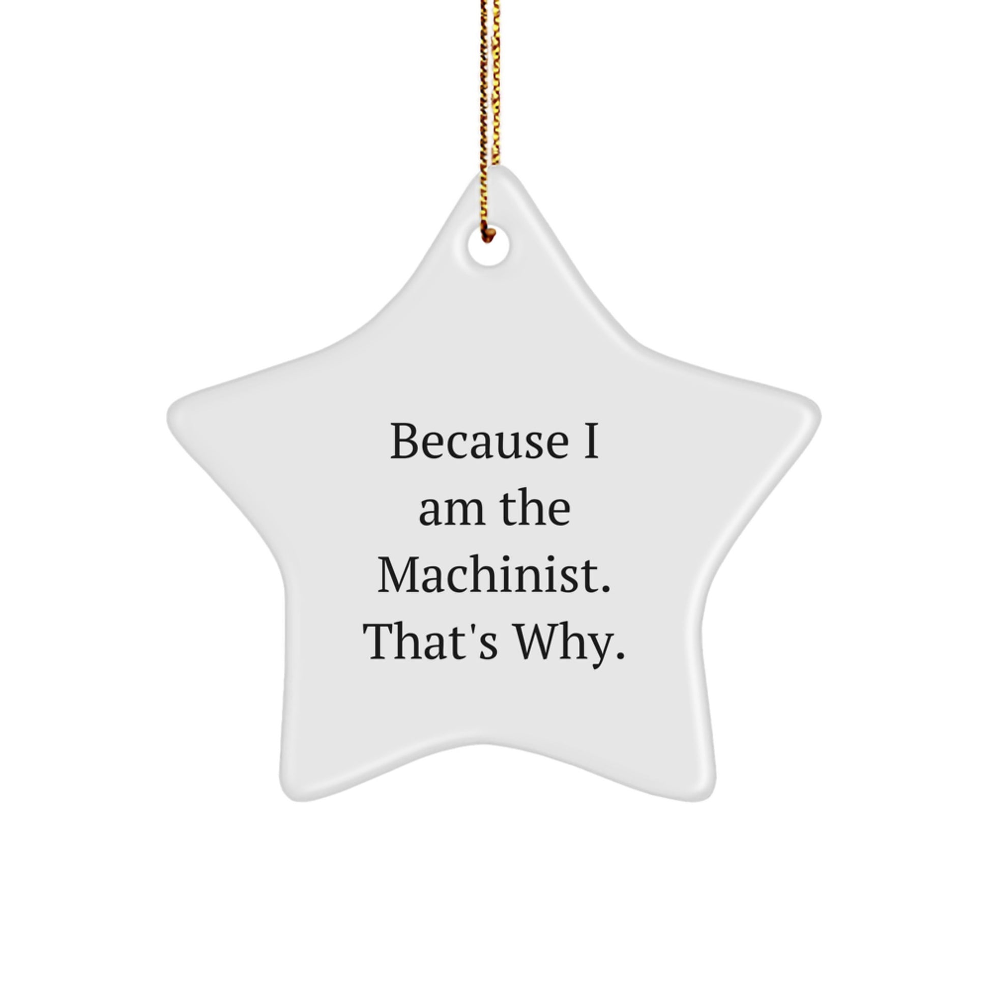 Machinist Gifts from Friends and Family, Star Ornament Because I Am The Machinist. That's Why., Christmas Unique Gifts - Image 1