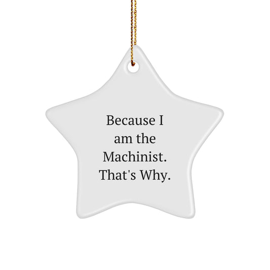 Machinist Gifts from Friends and Family, Star Ornament Because I Am The Machinist. That's Why., Christmas Unique Gifts - Image 1