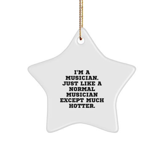 Funny Musician Gifts from Friends for Christmas, Star Ornament, 'I'm A Musician. Just Like A Normal Musician Except Much Hotter.' - Image 1