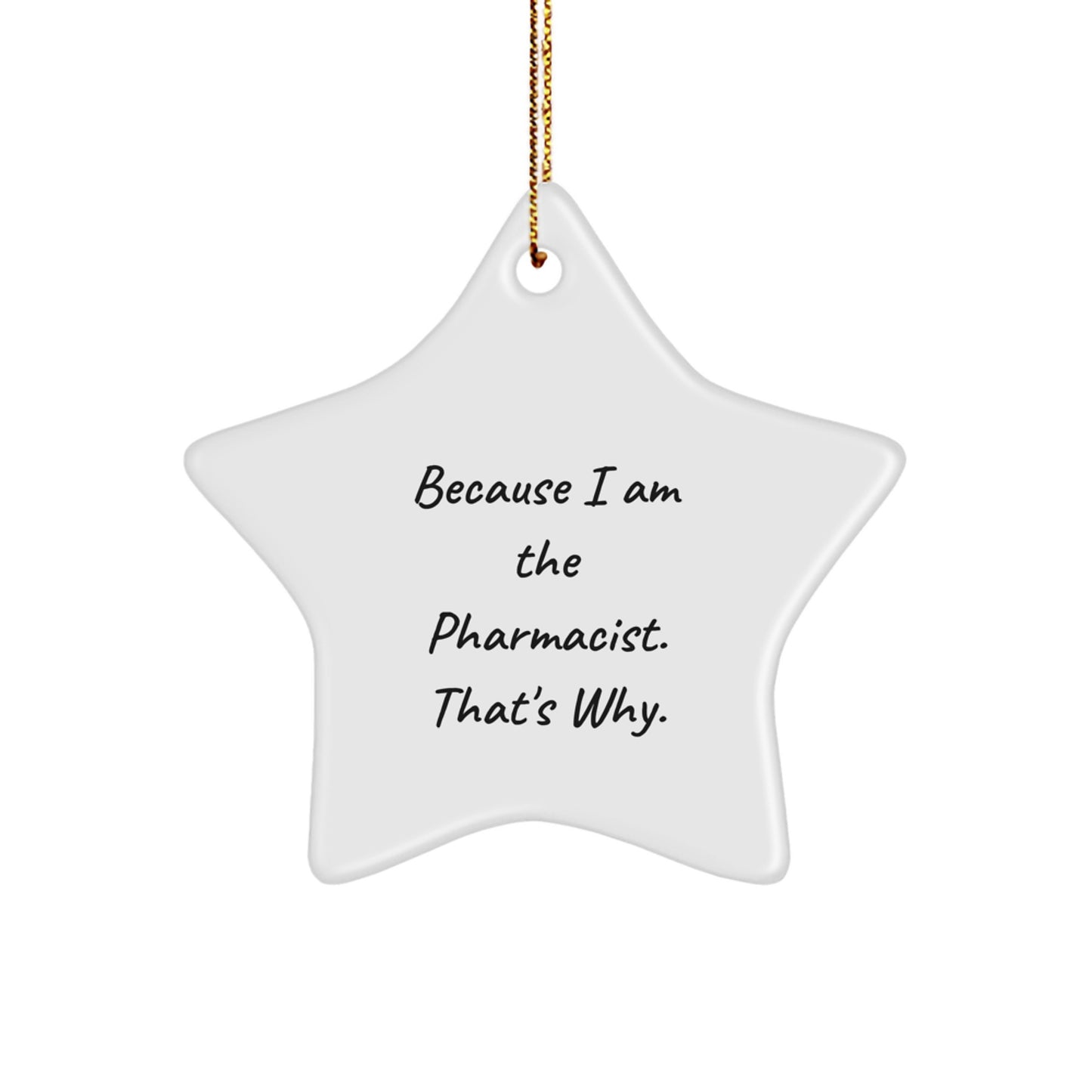 Pharmacist Gifts from Men - Because I Am The Pharmacist. That's Why. White Star Ornament for Christmas - Image 1