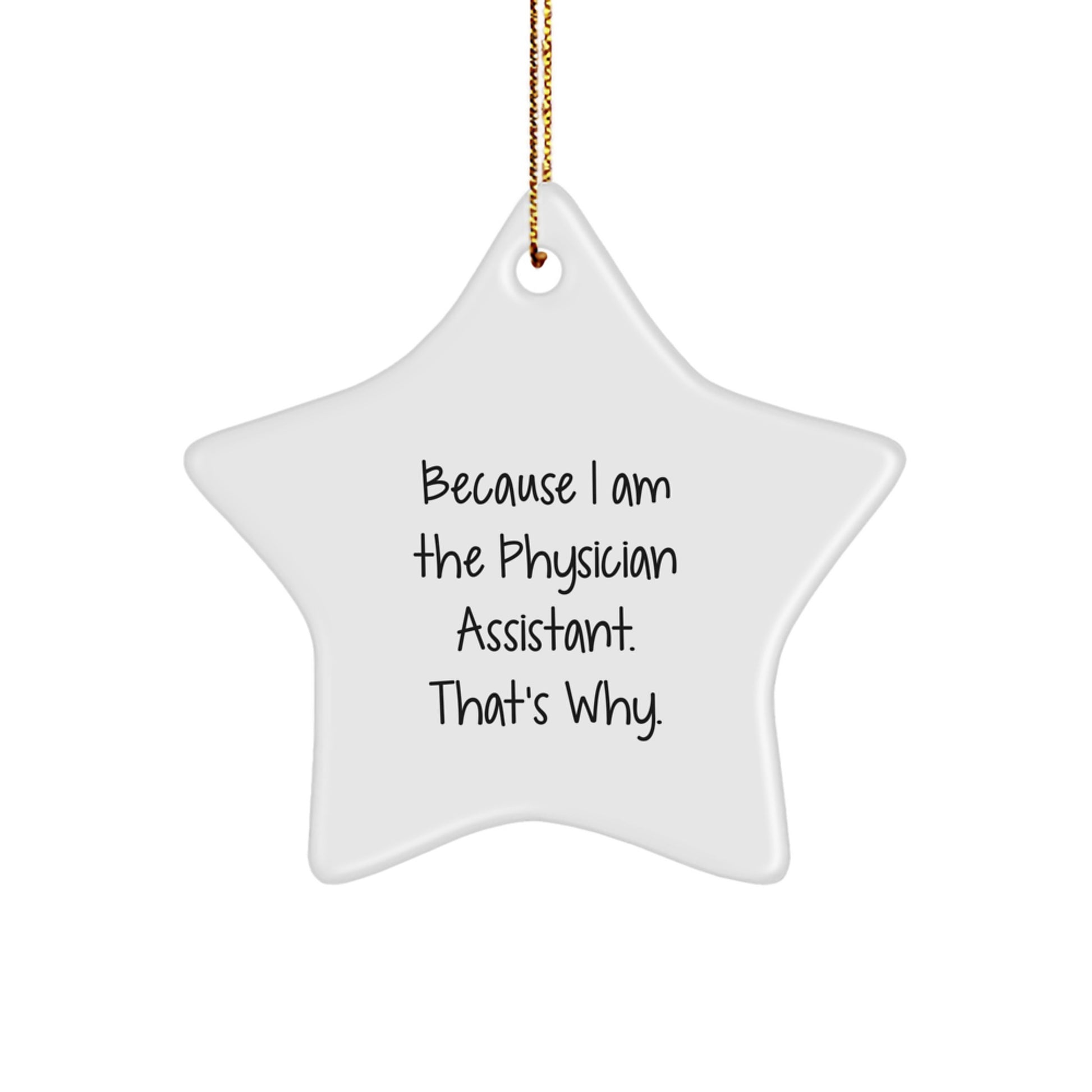 Funny Physician Assistant Gifts for Men from Friends - Because I Am The Physician Assistant. That's Why. - Star Ornament for Christmas - Image 1