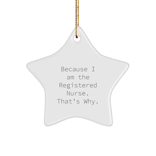 Funny Registered Nurse Gifts from Friends for Christmas - Because I Am The Registered Nurse. That's Why. Star Ornament - Image 1