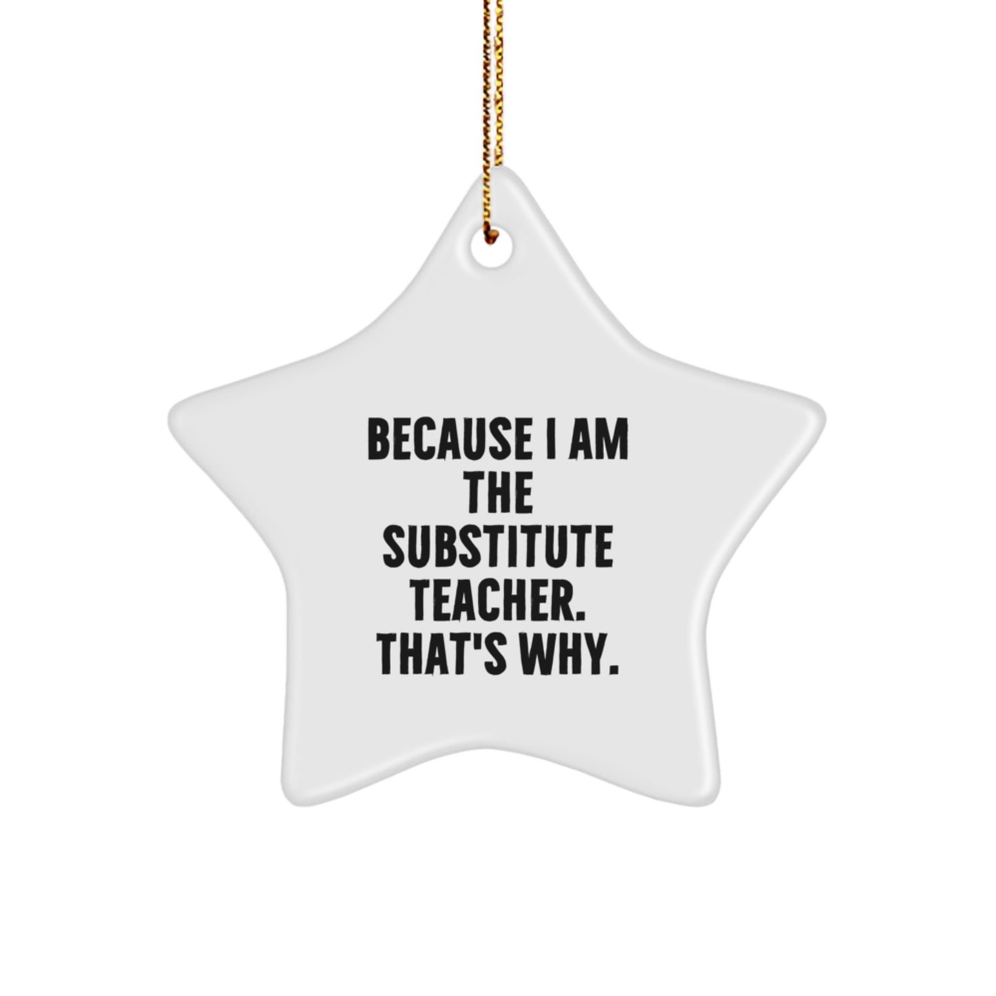 Funny Substitute Teacher Gifts Because I Am The Substitute Teacher. That's Why., Star Ornament, Christmas Unique Gifts from Friends, for Substitute Teachers - Image 1