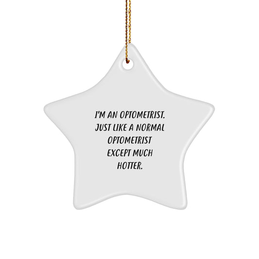 Funny Optometrist Gifts Christmas Star Ornament from Friends - 'I'm An Optometrist. Just Like A Normal Optometrist Except Much Hotter.' - Image 1
