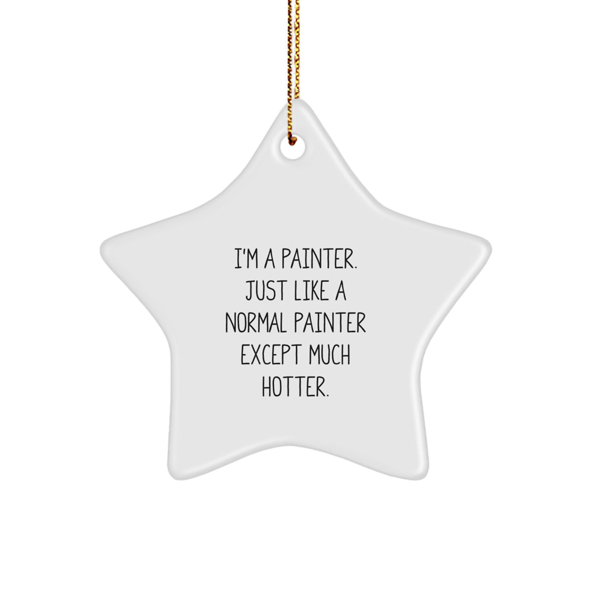 Funny Painter Gifts from Men to Friends, Unique Star Ornament for Christmas Decorations - I'm A 'Painter' Just Like A Normal Painter Except Much Hotter. - Image 1