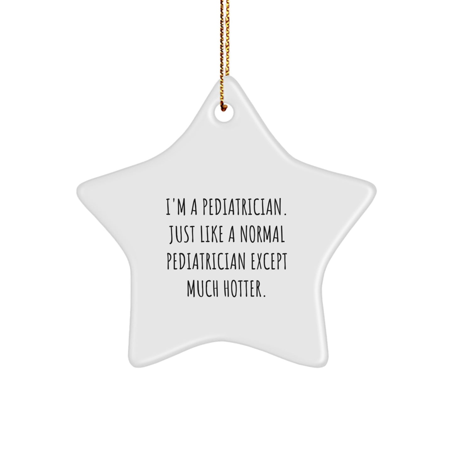 Funny Gifts from Men to Pediatricians - Unique Star Ornament, I'm A Pediatrician. Just Like A Normal Pediatrician Except Much Hotter., White Star Shaped Christmas Unique Gift - Image 1