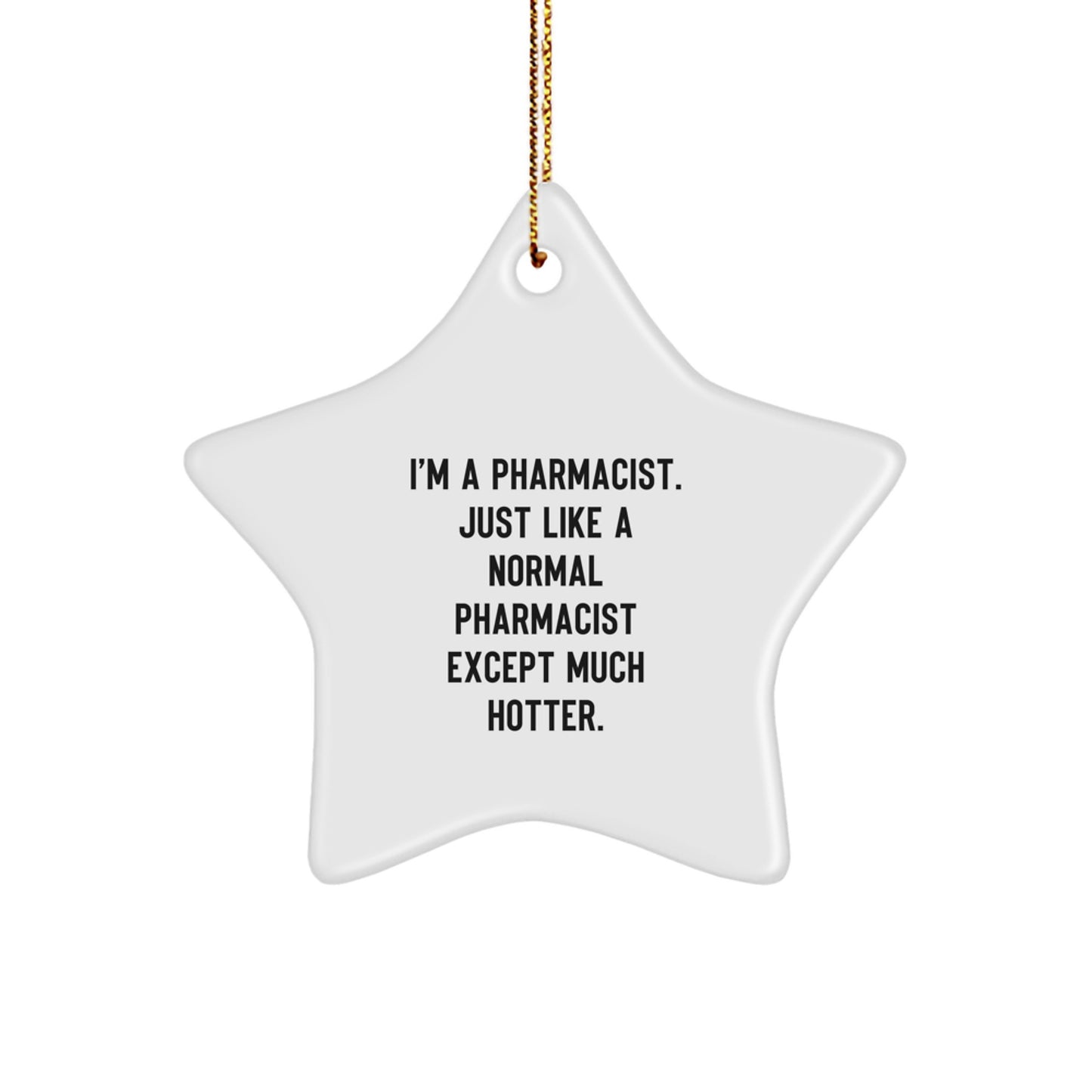 Funny Pharmacist Gifts from Men for Friends - Christmas Star Ornament, 'I'm A Pharmacist. Just Like A Normal Pharmacist Except Much Hotter.' - Image 1