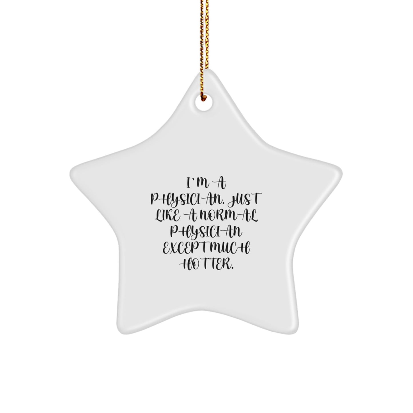 Gifts from Friends to Family Physician, Unique Christmas Ornament, Funny Quote 'I'm A Physician. Just Like A Normal Physician Except Much Hotter.' - Image 1