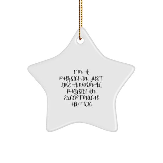 Gifts from Friends to Family Physician, Unique Christmas Ornament, Funny Quote 'I'm A Physician. Just Like A Normal Physician Except Much Hotter.' - Image 1