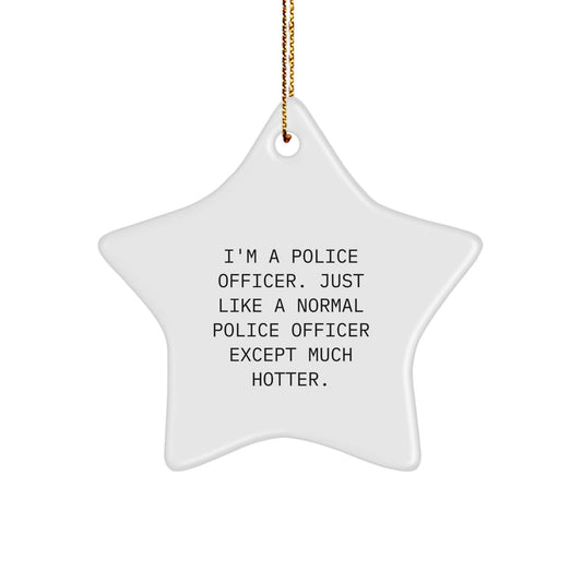Funny Police Officer Gifts for Him - Star Ornament, I'm A Police Officer. Just Like A Normal Police Officer Except Much Hotter. Christmas Unique Gifts from Men to Police Officer - Image 1