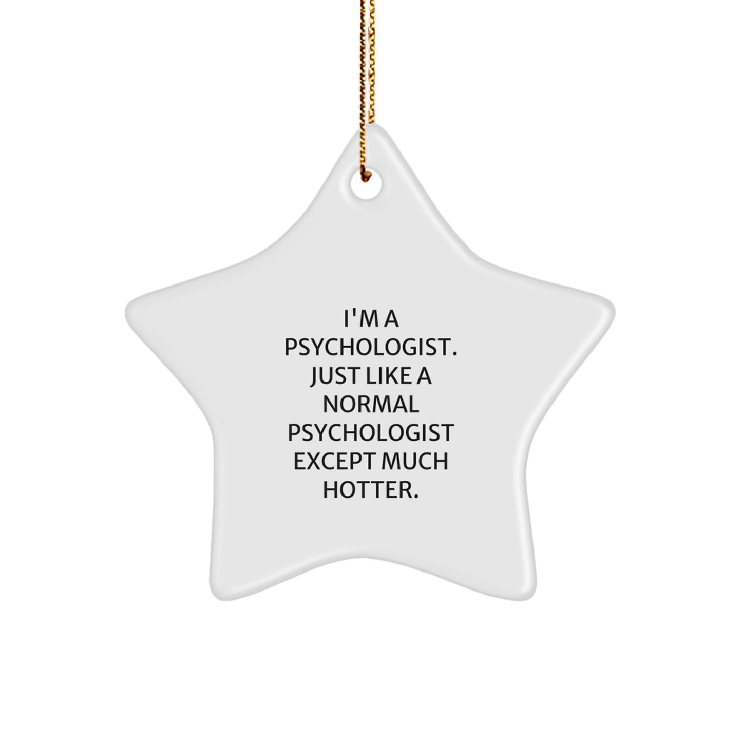 Funny Psychologist Gifts - 'I'm A Psychologist. Just Like A Normal Psychologist Except Much Hotter.' White Star Ornament, Christmas Unique Gifts for Psychologist, Men, Women, Friends, Family - Image 1