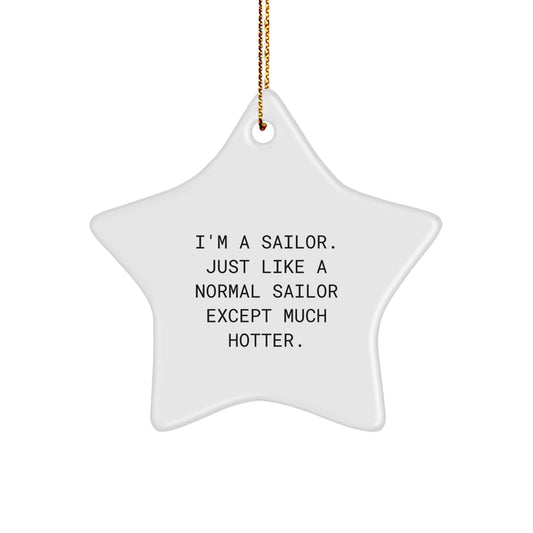 Funny Sailor Star Ornament Gifts from Men to Friends for Christmas - I'm A Sailor Just Like A Normal Sailor Except Much Hotter. - Image 1