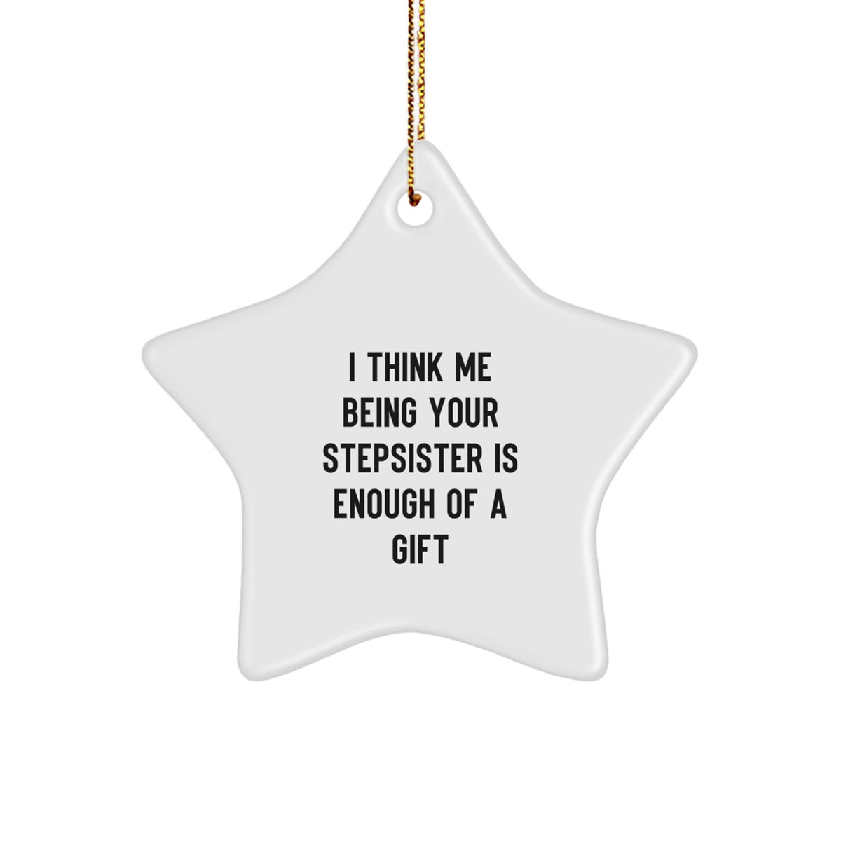 Funny Stepsister Gift Idea, Cute Star Ornament for Stepsister, I Think Me Being Your Stepsister Is Enough Of A Gift - Image 1