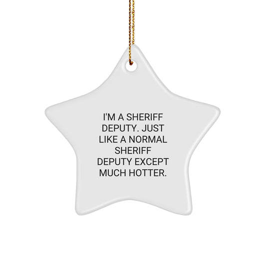 Funny Sheriff Deputy Star Ornament Gifts from Friends and Family for Christmas - 'I'm A Sheriff Deputy. Just Like A Normal Sheriff Deputy Except Much Hotter.' - Image 1