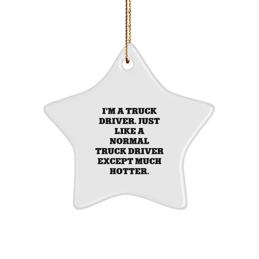 Funny Truck Driver Gifts from Friends, 'I'm A Truck Driver. Just Like A Normal Truck Driver Except Much Hotter.', Star Ornament for Christmas Unique Gifts - Image 1