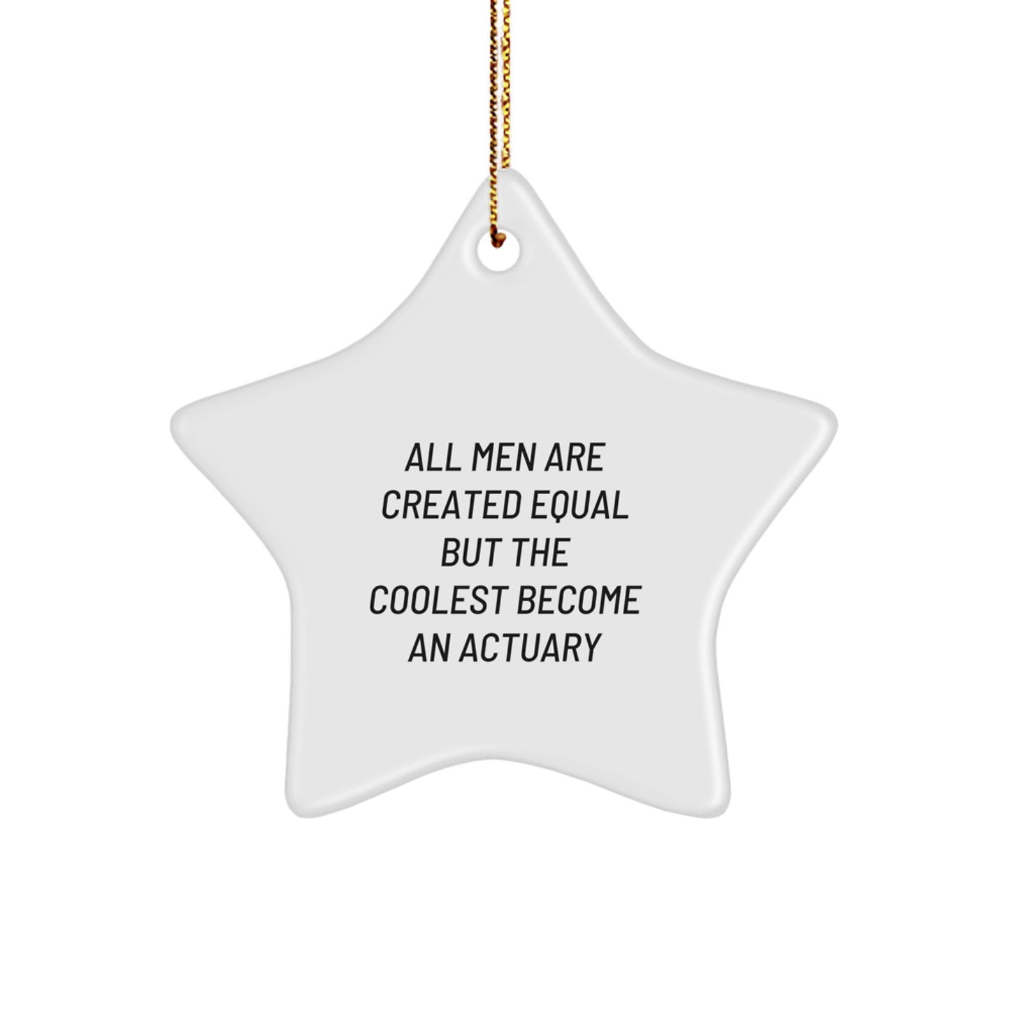 Actuary Gifts from Friends - Funny Star Ornament for Christmas Unique Gifts for Him - All Men Are Created Equal But The Coolest Become An Actuary - Image 1