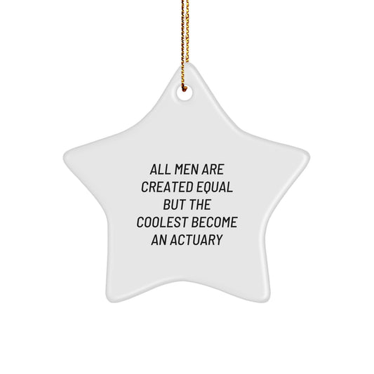 Actuary Gifts from Friends - Funny Star Ornament for Christmas Unique Gifts for Him - All Men Are Created Equal But The Coolest Become An Actuary - Image 1