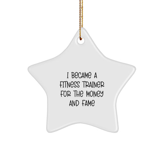 Fitness Trainer Star Ornament, 'I Became A Fitness Trainer For The Money And Fame' Funny Gift from Friends to Fitness Trainer, Christmas Unique Inspirational - Image 1