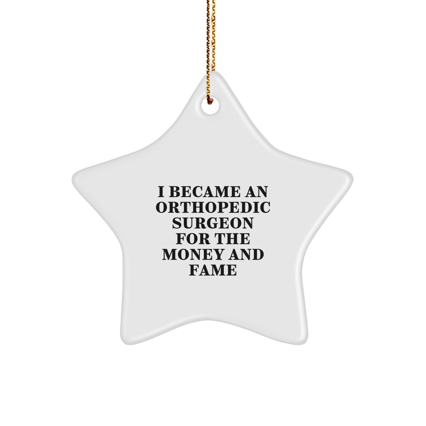 Funny Orthopedic Surgeon Gifts - I Became An Orthopedic Surgeon For The Money And Fame Star Ornament, Star Ornament for Orthopedic Surgeon, Christmas Unique Gifts from Friends to Family - Image 1
