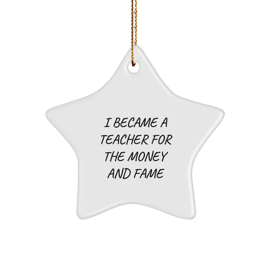 Funny Teacher Gifts from Friends - I Became A Teacher For The Money And Fame Star Ornament for Men, Women, Coworkers, Family, Christmas Unique Presents - Image 1