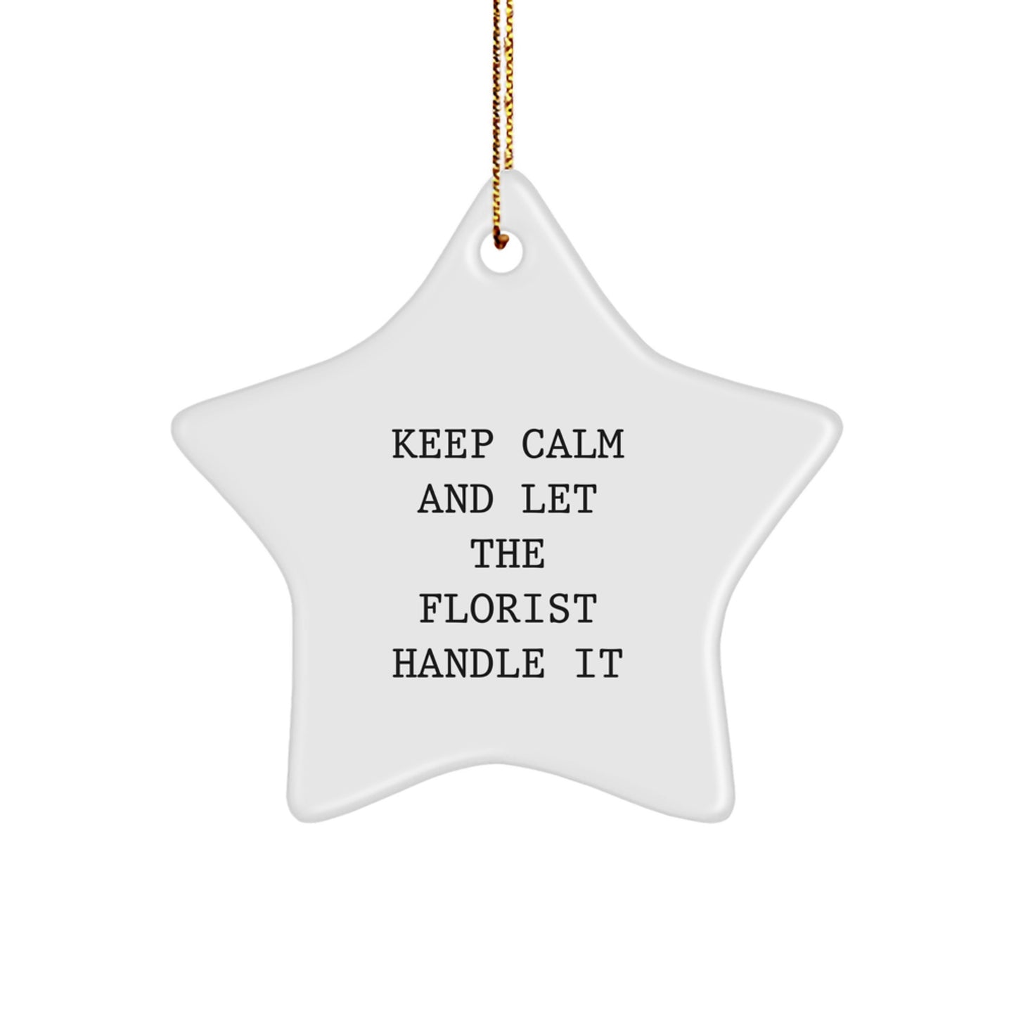 Gifts from Friends, Family, Coworkers - Keep Calm And Let The Florist Handle It, Star Ornament for Florist, Christmas Decor, Funny Quote - Image 1
