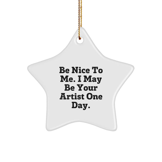 Funny Artist Gifts from Friends, Be Nice to Me, I May Be Your Artist One Day, Star Ornament for Christmas - Image 1