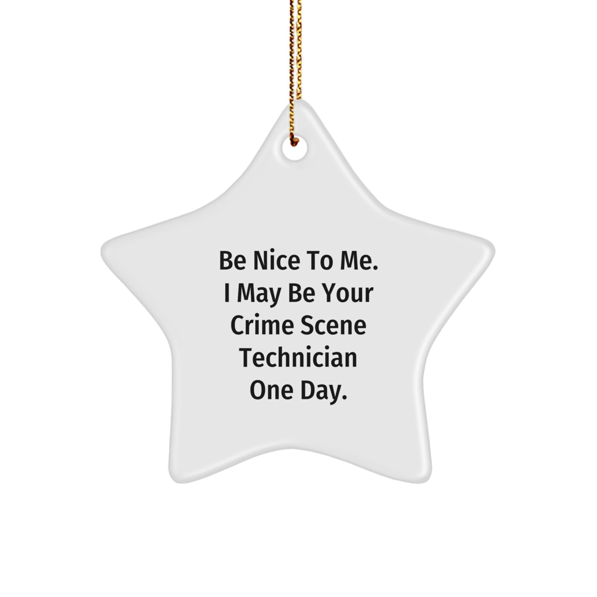 Funny Crime Scene Technician Gifts - Be Nice To Me. I May Be Your Crime Scene Technician One Day. - Star Ornament, White, 3.25" tall, Christmas Unique Gifts from Friends to Crime Scene Technician - Image 1