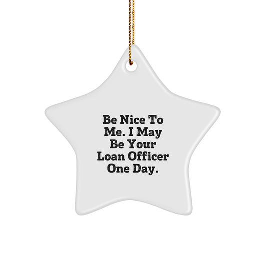 Gifts from Friends to Loan Officer - Be Nice To Me. I May Be Your Loan Officer One Day. - Funny Star Ornament for Christmas - Image 1
