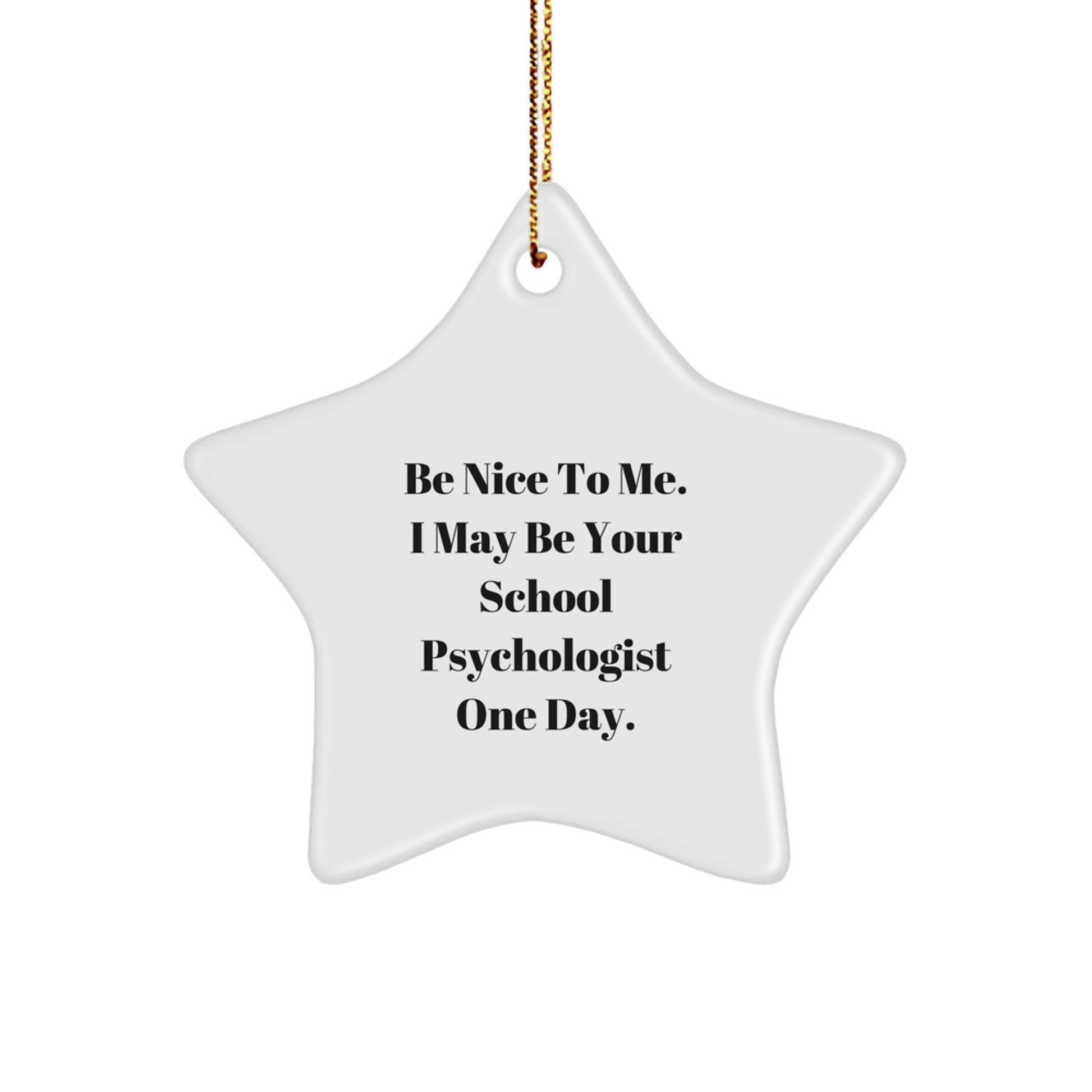 School Psychologist Gifts, Funny Quote, Star Ornament, 'Be Nice To Me. I May Be Your School Psychologist One Day.' from Friends, Perfect for Christmas - Image 1