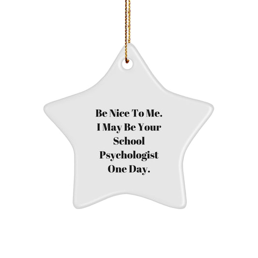School Psychologist Gifts, Funny Quote, Star Ornament, 'Be Nice To Me. I May Be Your School Psychologist One Day.' from Friends, Perfect for Christmas - Image 1