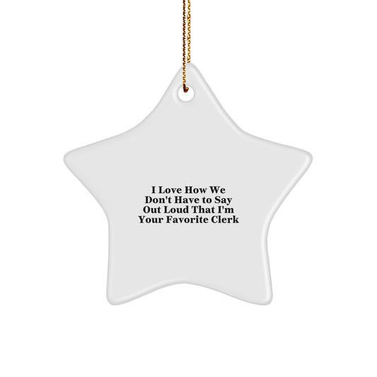 Funny Clerk Gifts, Star Ornament for Clerk, I Love How We Don't Have To Say Out Loud That I'm Your Favorite Clerk Christmas - Image 1