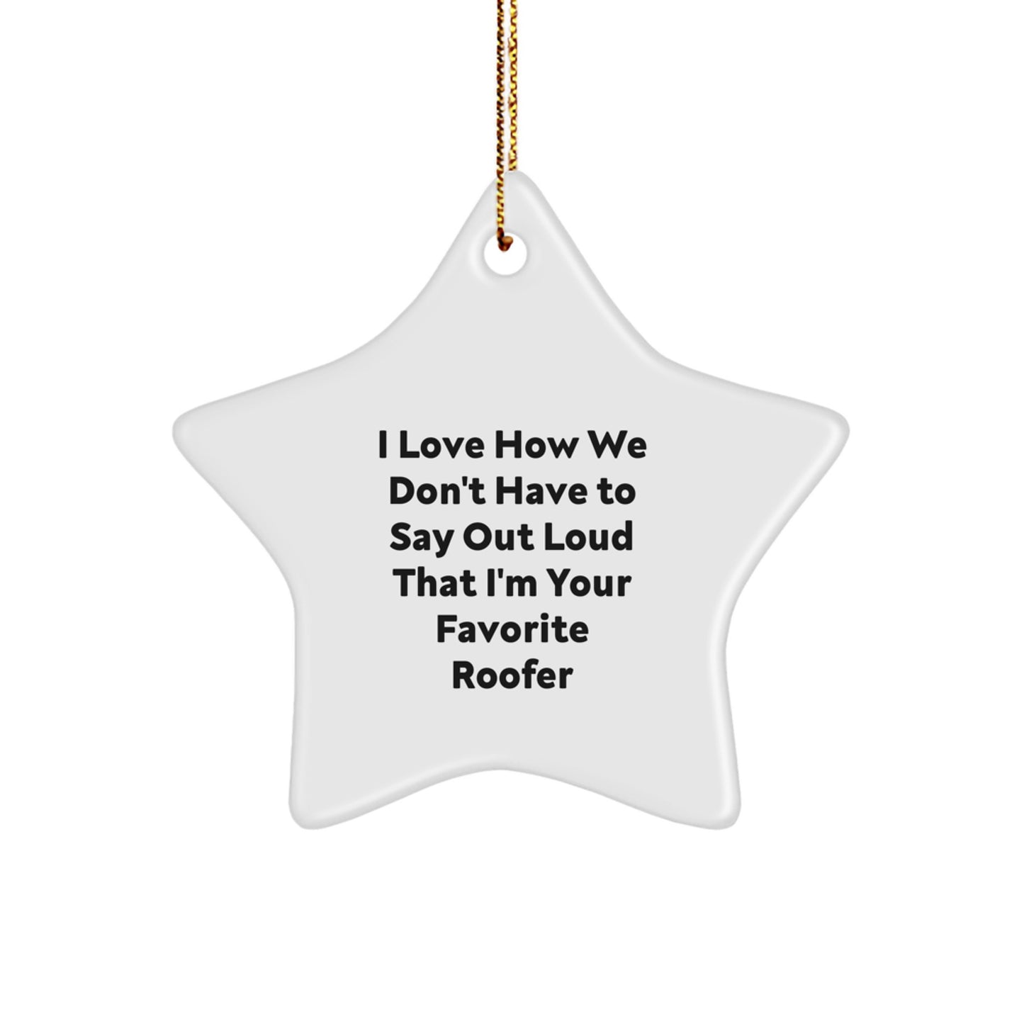 Funny Roofer Gifts from Friends, Christmas Unique Presents for Favorite Roofer, Star Ornament with 'I Love How We Don't Have To Say Out Loud That I'm Your Favorite Roofer' Quote - Image 1