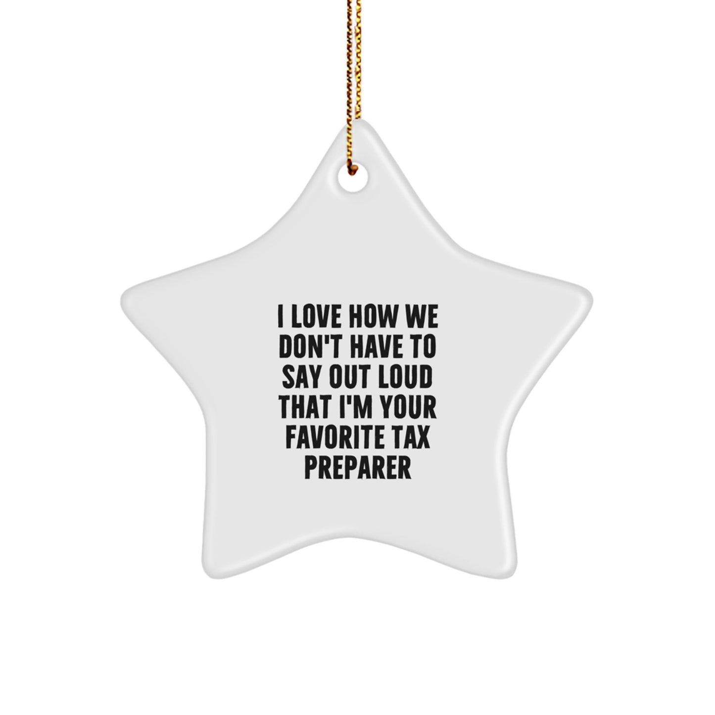 Funny Tax Preparer Gifts for Men, Women, Coworkers, Friends, Family - Christmas Unique Star Ornament with 'I Love How We Don't Have To Say Out Loud That I'm Your Favorite Tax Preparer' Quote - Image 1