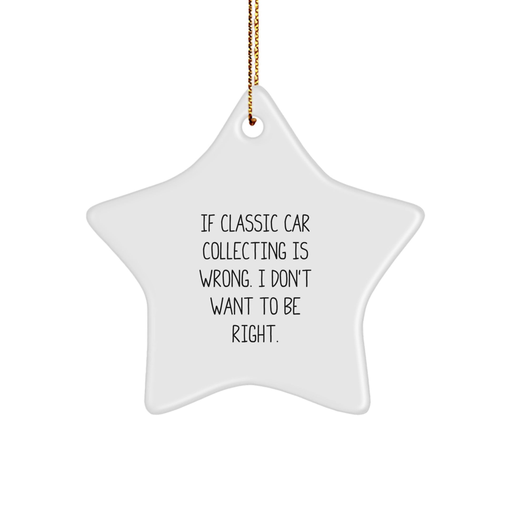 Classic Car Collecting Gifts for Friends - Funny Star Ornament, 'If Classic Car Collecting Is Wrong. I Don't Want To Be Right.' - Image 1