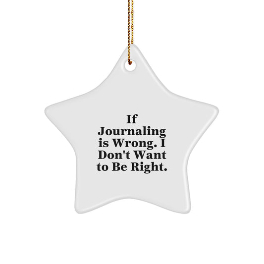 Funny Journaling Gifts from Family, Friends, or Coworkers - 'If Journaling Is Wrong. I Don't Want To Be Right.' Star Ornament for Journaling Enthusiasts, Men, Women, or a Unique Christmas Unique Gift - Image 1