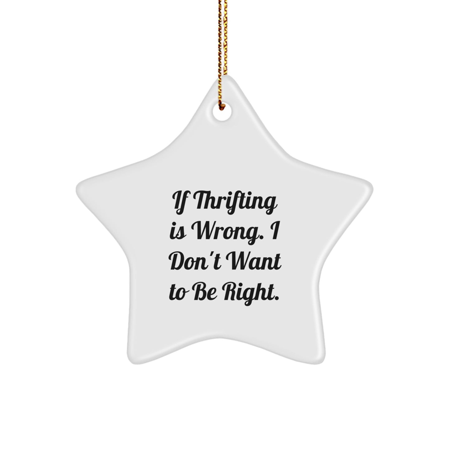 Thrifting Enthusiasts' Delight - Funny Star Ornament Gifts from Friends for Thrifting Lovers, If Thrifting Is Wrong, I Don't Want to Be Right, Handmade for Christmas - Image 1