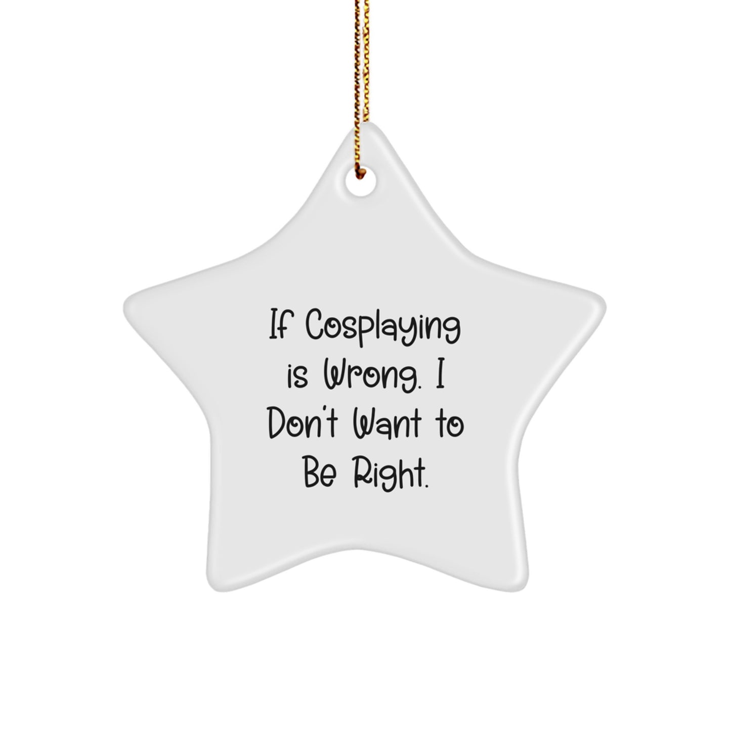 Funny Cosplaying Gifts for Men from Family - Star Ornament If Cosplaying Is Wrong. I Don't Want To Be Right. Christmas Decorations - Image 1