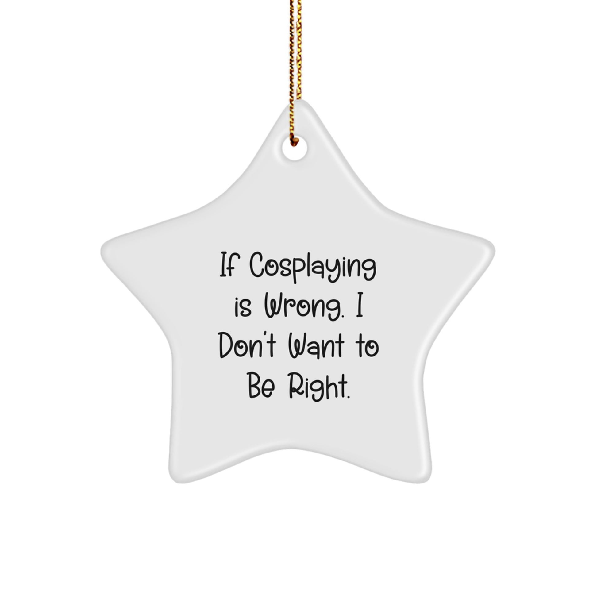 Funny Cosplaying Gifts for Men from Family - Star Ornament If Cosplaying Is Wrong. I Don't Want To Be Right. Christmas Decorations - Image 1